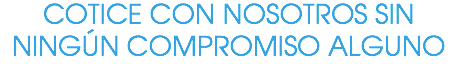 COTICE CON NOSOTROS SIN NINGÚN COMPROMISO ALGUNO